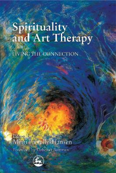 Spirituality and Art Therapy: Living the Connection by Mimi Farrelly-Hansen