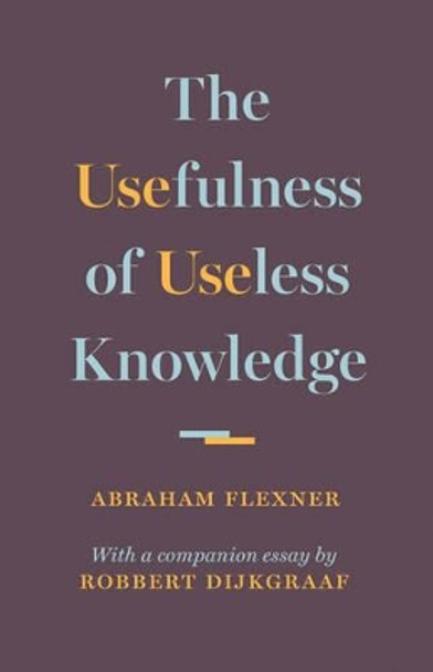 The Usefulness of Useless Knowledge by Abraham Flexner 9780691174761