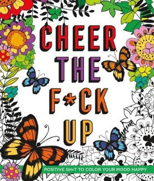 Cheer the F*ck Up: Positive Sh*t to Color Your Mood Happy by Caitlin Peterson 9781250141736