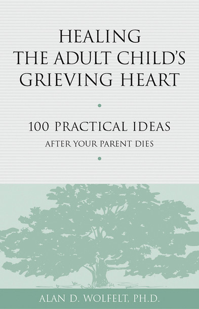 Healing the Adult Child's Grieving Heart by Alan D. Wolfelt 9781879651319
