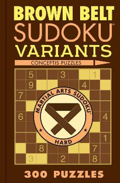 Brown Belt Sudoku Variants: 300 Puzzles by Conceptis Puzzles 9781454950660