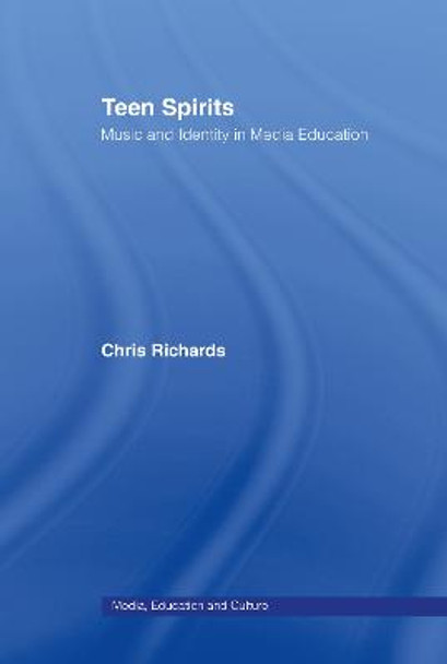 Teen Spirits: Music And Identity In Media Education by Chris Richards