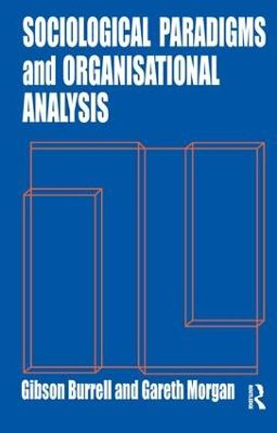 Sociological Paradigms and Organisational Analysis: Elements of the Sociology of Corporate Life by Mr Gibson Burrell