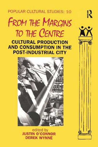 From the Margins to the Centre: Cultural Production and Consumption in the Post-Industrial City by Justin O'Connor