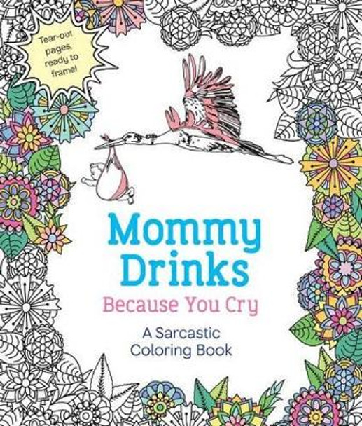 Mommy Drinks Because You Cry: A Sarcastic Coloring Book by Hannah Caner 9781250119919