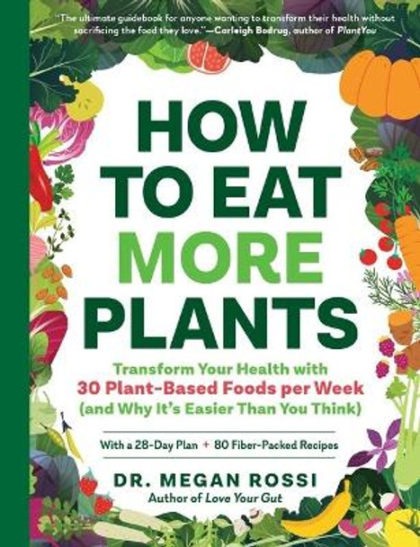 How to Eat More Plants: Transform Your Health with 30 Plant-Based Foods Per Week (and Why It's Easier Than You Think) by Megan Rossi 9781615198788