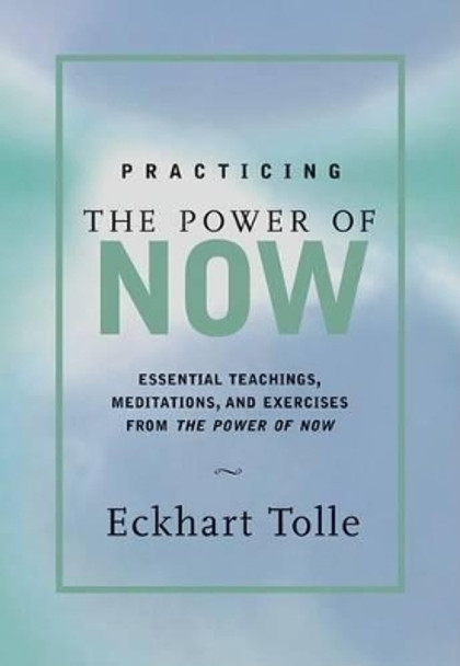 Practicing the Power of Now: Meditations and Exercises and Core Teachings for Living the Liberated Life by Eckhart Tolle 9781577311959