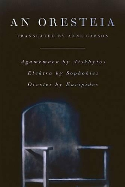 Oresteia: Agamemnon by Aiskhylos; Elektra by Sophokles; Orestes by Euripides by Anne Carson 9780865479166