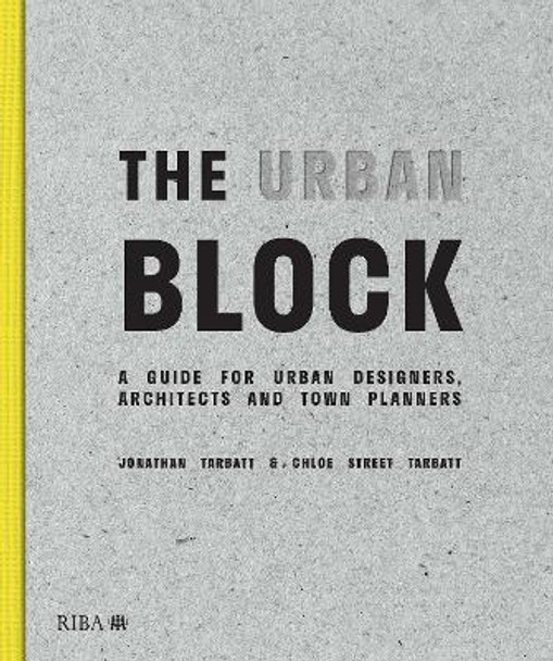 The Urban Block: A Guide for Urban Designers, Architects and Town Planners by Jonathan Tarbatt