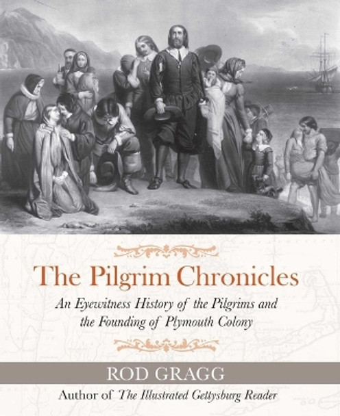 The Pilgrim Chronicles: An Eyewitness History of the Pilgrims and the Founding of Plymouth Colony by Rod Gragg 9781684514892