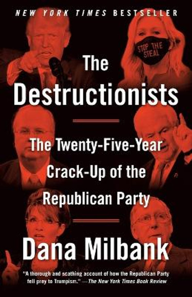 The Destructionists: The Twenty-Five Year Crack-Up of the Republican Party by Dana Milbank 9780593466391