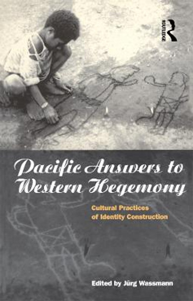 Pacific Answers to Western Hegemony: Cultural Practices of Identity Construction by Jurg Wassmann