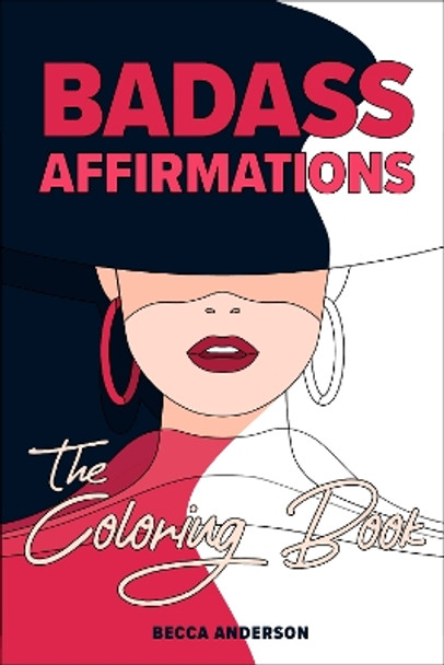 Badass Affirmations the Coloring Book: Motivational Coloring Pages & Positive Affirmations for Your Inner Badass by Becca Anderson 9781684812912