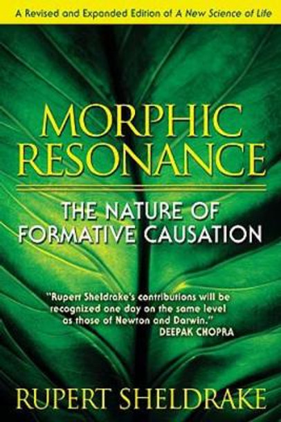 Morphic Resonance: The Nature of Formative Causation by Rupert Sheldrake 9781594773174