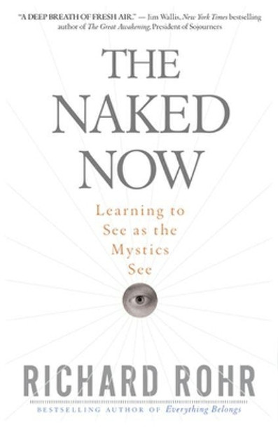 Naked Now: Learning to See as the Mystics See by Richard Rohr 9780824525439