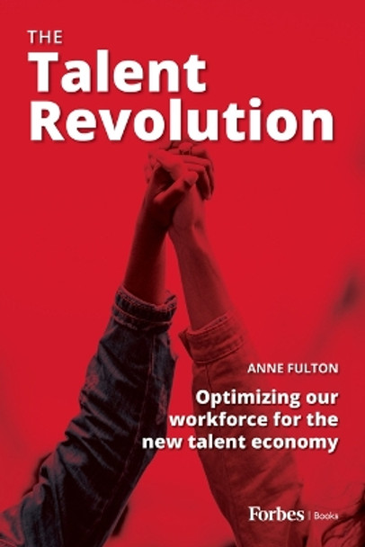 The Talent Revolution: Optimizing Our Workforce for the New Talent Economy by Anne Fulton 9781955884792