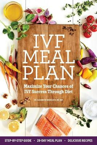 Ivf Meal Plan: Maximize Your Chances of Ivf Success Through Diet by Dr Elizabeth Cherevaty, ND 9781641528405