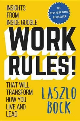 Work Rules!: Insights from Inside Google That Will Transform How You Live and Lead by Laszlo Bock 9781455554812