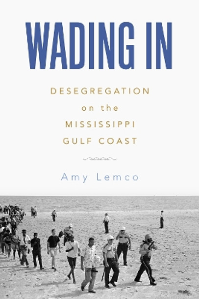 Wading In: Desegregation on the Mississippi Gulf Coast by Amy Lemco 9781496850348