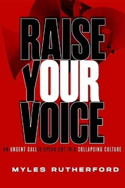 Raise Your Voice: An Urgent Call to Speak Out in a Collapsing Culture by Myles A Rutherford 9781684514694