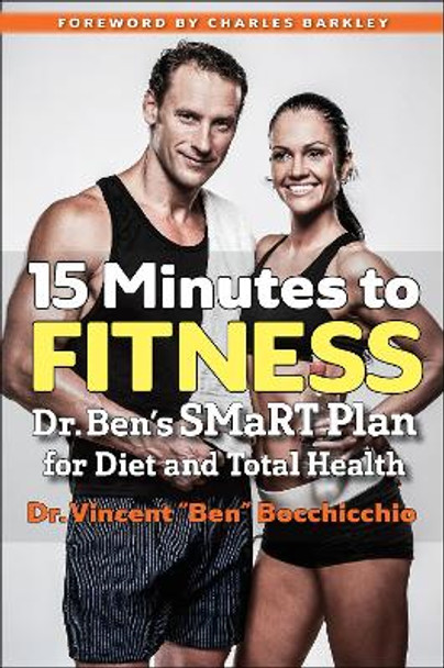 15 Minutes to Fitness: Dr. Ben's SMaRT Plan for Diet and Total Health by Vincent &quot;Ben&quot; Bocchicchio 9781590794234