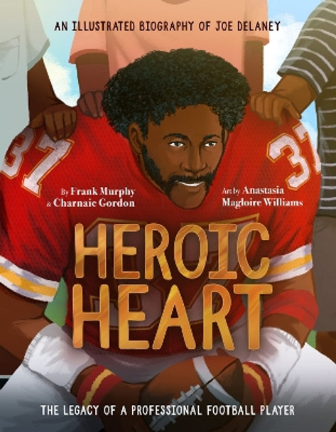 Heroic Heart: An Illustrated Biography of Joe Delaney by Frank Murphy 9781637273166