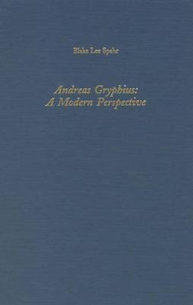 Andreas Gryphius - A Modern Perspective by Blake Lee Spahr