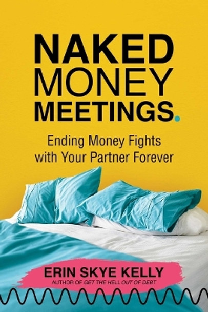 Naked Money Meetings: Ending Money Fights with Your Partner Forever by Erin Skye Kelly 9781637587799