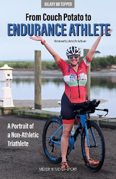 From Couch Potato to Endurance Athlete: A Portrait of a Non-Athletic Triathlete by Hilary JM Topper 9781782552406