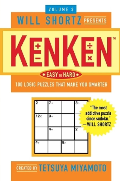 Will Shortz Presents Kenken Easy to Hard, Volume 3: 100 Logic Puzzles That Make You Smarter by Tetsuya Miyamoto 9780312546366