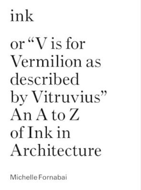 Ink, or &quot;Vis for Vermillion as Described by Vitruvius&quot; - An A to Z of Ink in Architecture by Michelle Fornabai