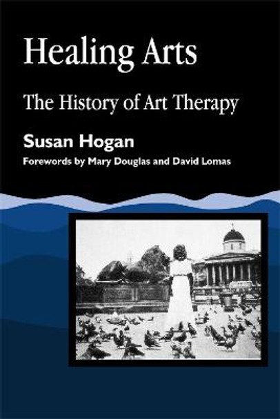 Healing Arts: The History of Art Therapy by Susan Hogan