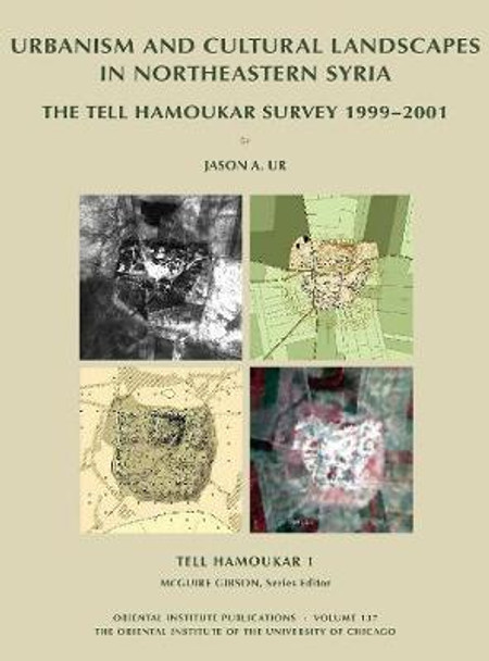 Tell Hamoukar, Volume 1. Urbanism and Cultural Landscapes in Northeastern Syria: The Tell Hamoukar Survey, 1999-2001 by Jason A. Ur