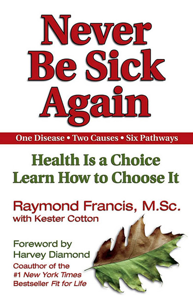 Never Be Sick Again: Health Is a Choice, Learn How to Choose It by Raymond Francis 9781558749542