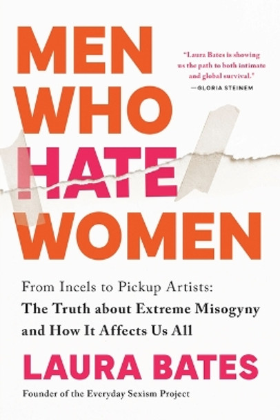 Men Who Hate Women: From Incels to Pickup Artists: The Truth about Extreme Misogyny and How It Affects Us All by Laura Bates 9781728290904