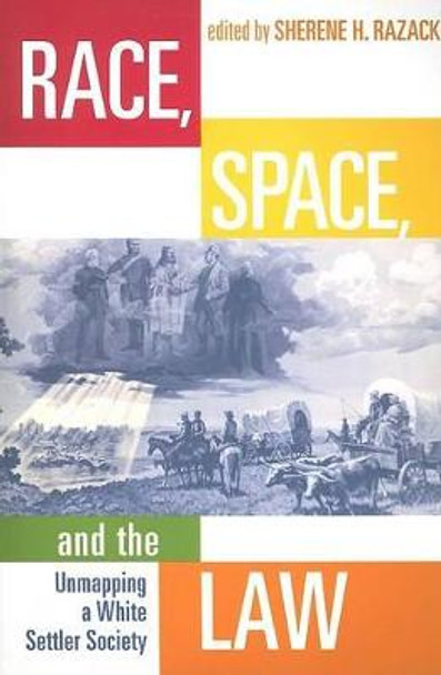 Race,Space,and the Law: Unmapping a White Settler Society by Sherene H. Razack