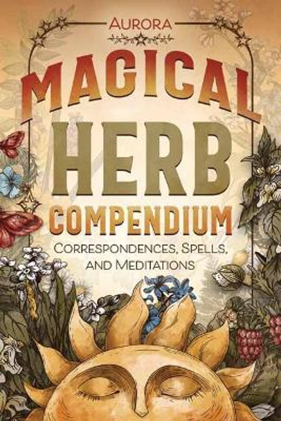 Magical Herb Compendium: Correspondences, Spells, and Meditations by Aurora Aurora 9780738774954