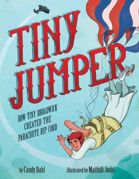 Tiny Jumper: How Tiny Broadwick Created the Parachute Rip Cord by Candy Dahl 9781499813944