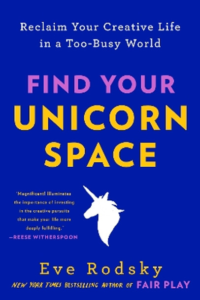 Find Your Unicorn Space: Reclaim Your Creative Life in a Too-Busy World by Eve Rodsky 9780593328033