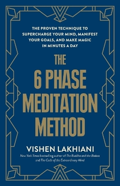 The 6 Phase Meditation Method: The Proven Technique to Supercharge Your Mind, Manifest Your Goals, and Make Magic in Minutes a Day by Vishen Lakhiani 9780593234662