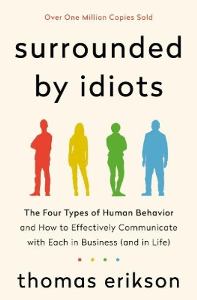 Surrounded by Idiots: The Four Types of Human Behavior and How to Effectively Communicate with Each in Business (and in Life) by Thomas Erikson 9781250179944