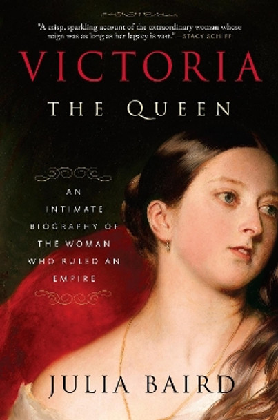 Victoria: The Queen: An Intimate Biography of the Woman Who Ruled an Empire by Julia Baird 9780812982282