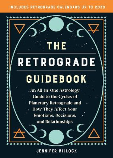 The Retrograde Guidebook: An All-in-One Astrology Guide to the Cycles of Planetary Retrograde and How They Affect Your Emotions, Decisions, and Relationships by Jennifer Billock 9781646045426