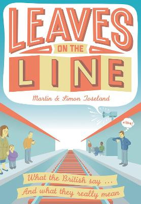 Leaves on the Line: What the British say ... And what they really mean Martin Toseland 9781907554858
