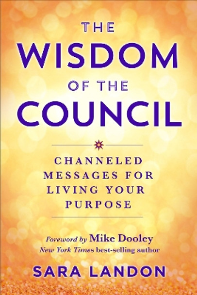 The Wisdom of The Council: Channeled Messages for Living Your Purpose by Sara Landon 9781401970451
