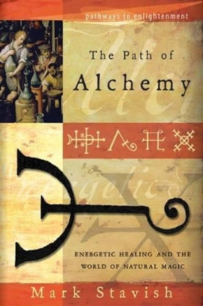 Path of Alchemy: Energetic Healing and the World of Natural Alchemy by Mark Stavish 9780738709031