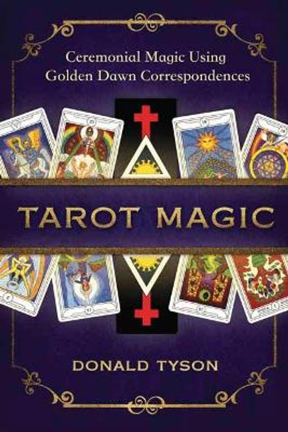 Tarot Magic: Ceremonial Magic Using Golden Dawn Correspondences by Donald Tyson 9780738757230