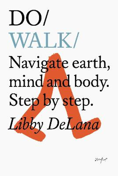 Do Walk: Navigate Earth, Mind and Body. Step by Step by Libby DeLana