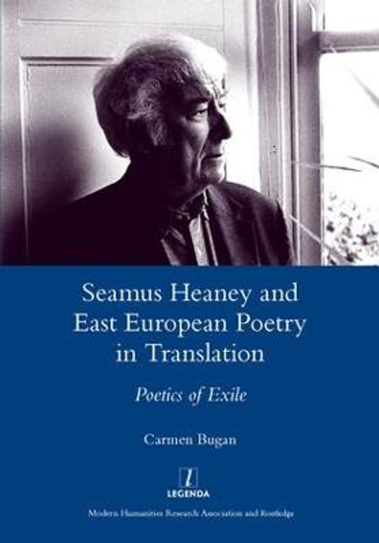 Seamus Heaney and East European Poetry in Translation: Poetics of Exile by Carmen Bugan