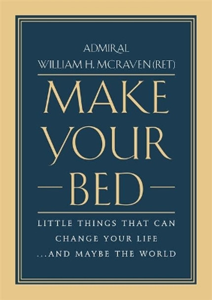 Make Your Bed: Little Things That Can Change Your Life... and Maybe the World by Admiral William H. McRaven 9781455570249